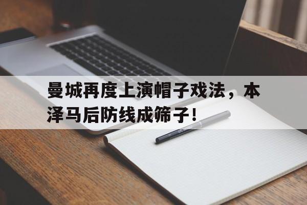 半岛体育官方网站-曼城再度上演帽子戏法，本泽马后防线成筛子！-半岛体育官方网站