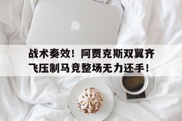 战术奏效！阿贾克斯双翼齐飞压制马竞整场无力还手！