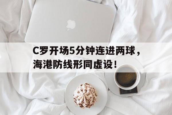 C罗开场5分钟连进两球，海港防线形同虚设！c罗入场